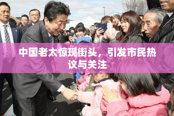 中国老太惊现街头，引发市民热议与关注