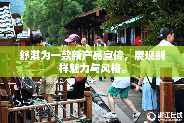 舒淇为一款新产品宣传，展现别样魅力与风格。