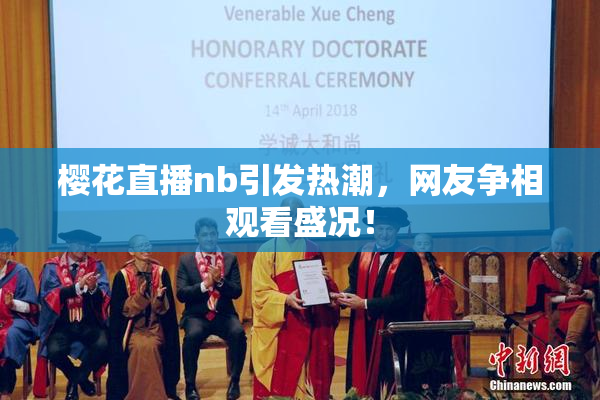 樱花直播nb引发热潮，网友争相观看盛况！