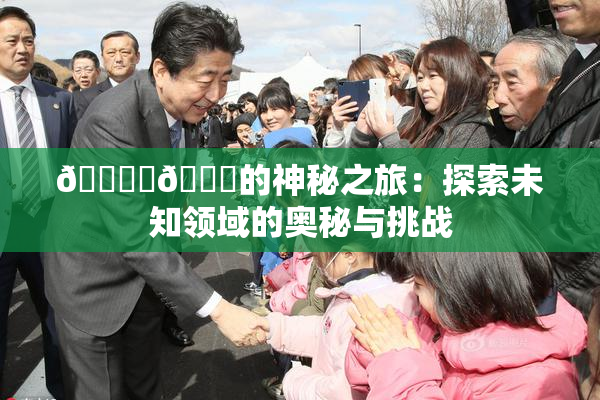 🔞‌🍌的神秘之旅：探索未知领域的奥秘与挑战