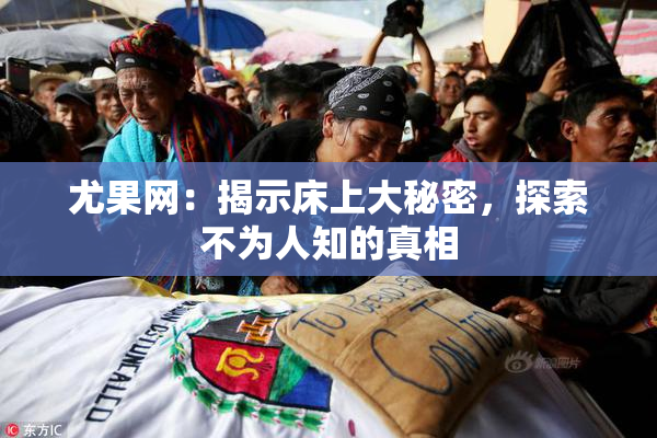 尤果网：揭示床上大秘密，探索不为人知的真相