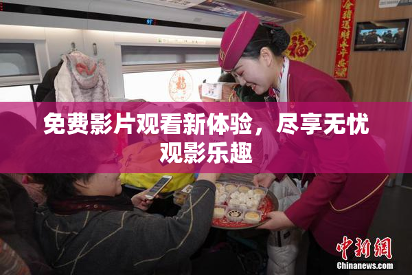 免费影片观看新体验，尽享无忧观影乐趣