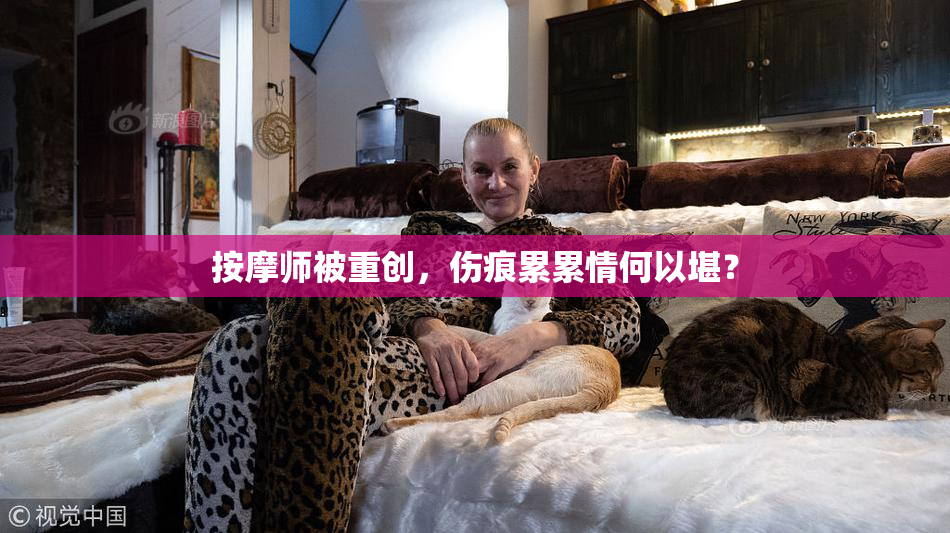 按摩师被重创，伤痕累累情何以堪？