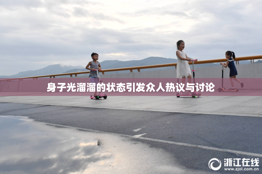 身子光溜溜的状态引发众人热议与讨论