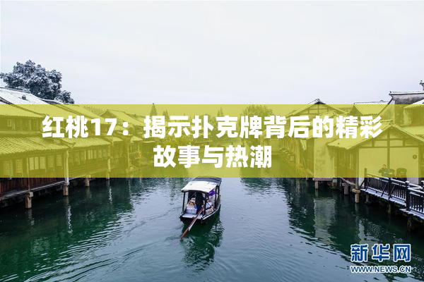 红桃17：揭示扑克牌背后的精彩故事与热潮
