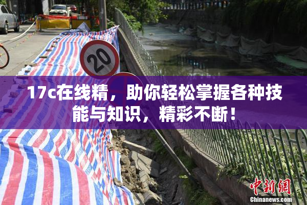 17c在线精，助你轻松掌握各种技能与知识，精彩不断！