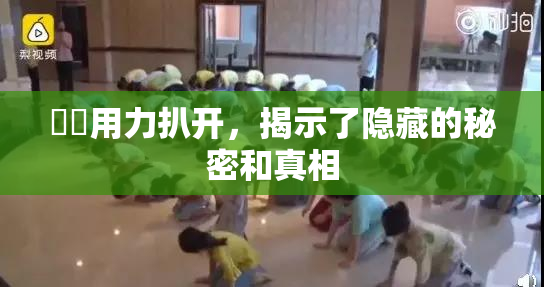妺妺用力扒开，揭示了隐藏的秘密和真相