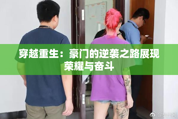 穿越重生：豪门的逆袭之路展现荣耀与奋斗