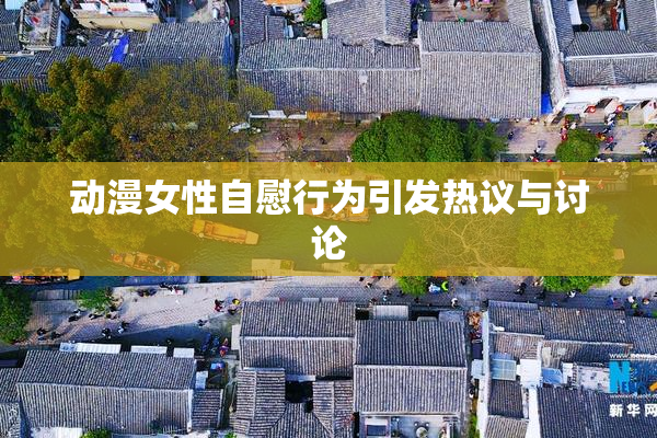 动漫女性自慰行为引发热议与讨论