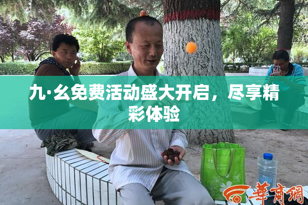 九·幺免费活动盛大开启，尽享精彩体验