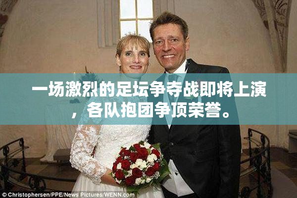 一场激烈的足坛争夺战即将上演，各队抱团争顶荣誉。