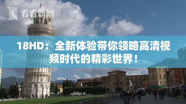 18HD：全新体验带你领略高清视频时代的精彩世界！