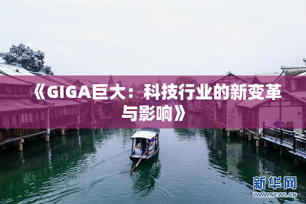《GIGA巨大：科技行业的新变革与影响》