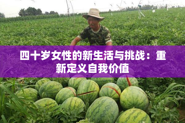 四十岁女性的新生活与挑战：重新定义自我价值