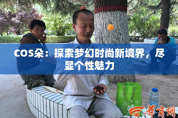 COS朵：探索梦幻时尚新境界，尽显个性魅力