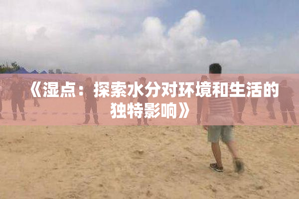 《湿点：探索水分对环境和生活的独特影响》