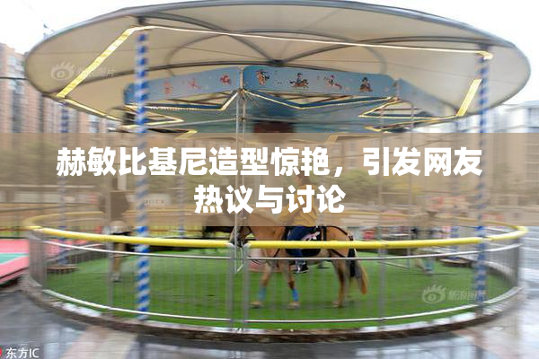 赫敏比基尼造型惊艳，引发网友热议与讨论