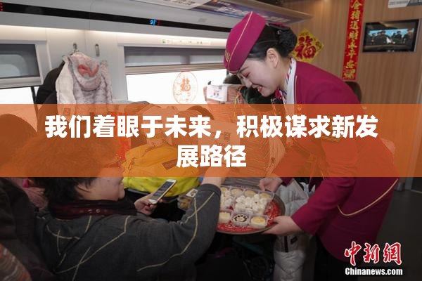 我们着眼于未来，积极谋求新发展路径