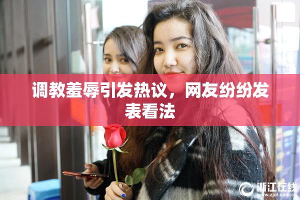 调教羞辱引发热议，网友纷纷发表看法