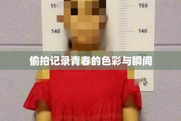 偷拍记录青春的色彩与瞬间