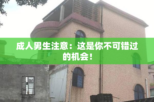 成人男生注意：这是你不可错过的机会！