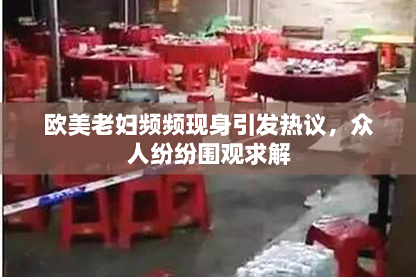 欧美老妇频频现身引发热议，众人纷纷围观求解