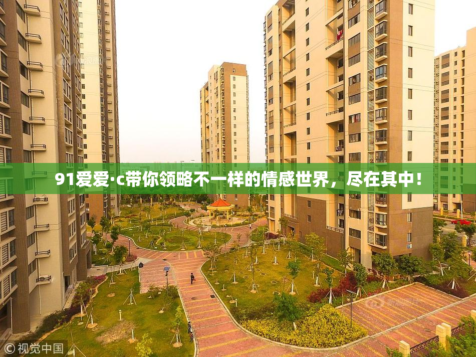 91爱爱·c带你领略不一样的情感世界，尽在其中！