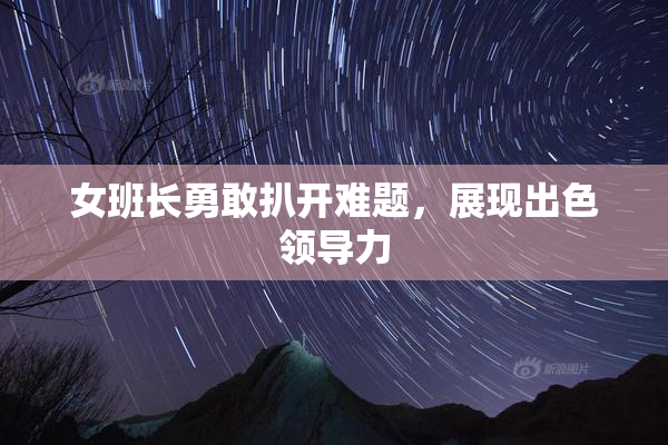 女班长勇敢扒开难题，展现出色领导力