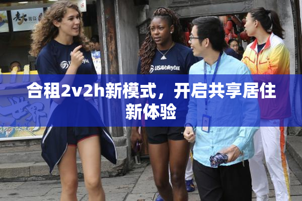 合租2v2h新模式，开启共享居住新体验