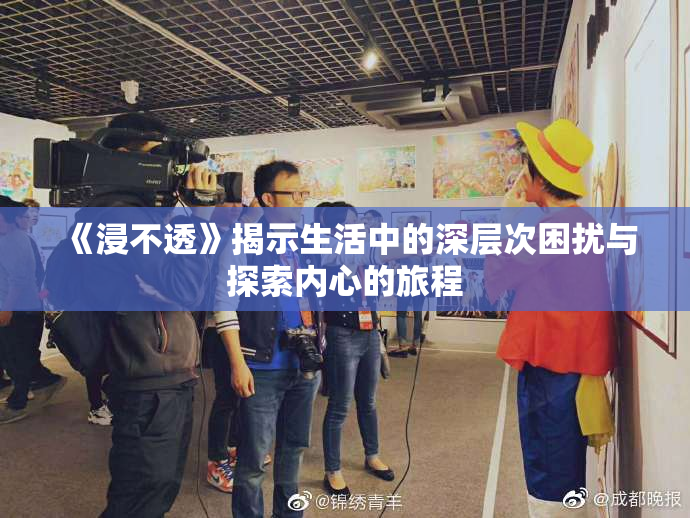 《浸不透》揭示生活中的深层次困扰与探索内心的旅程