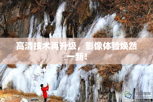 高清技术再升级，影像体验焕然一新！