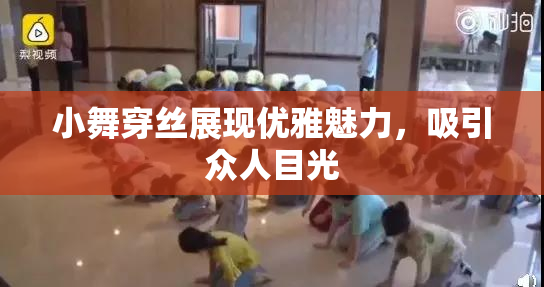 小舞穿丝展现优雅魅力，吸引众人目光