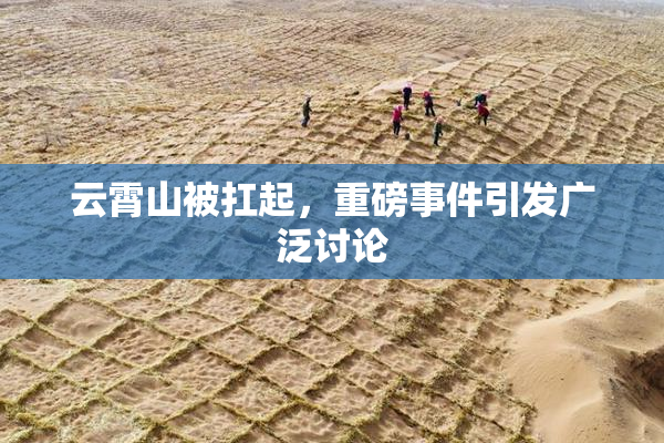 云霄山被扛起，重磅事件引发广泛讨论