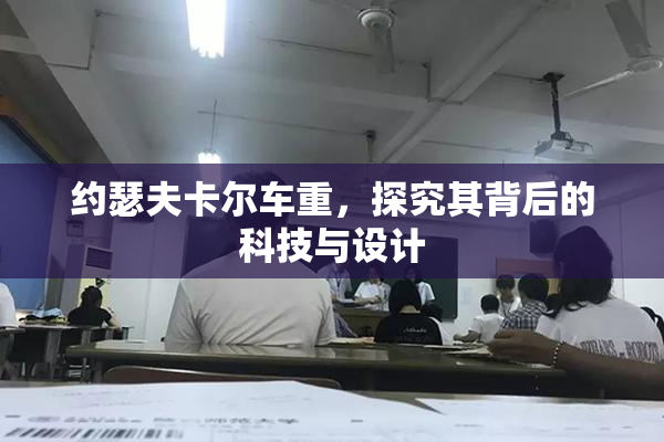 约瑟夫卡尔车重，探究其背后的科技与设计