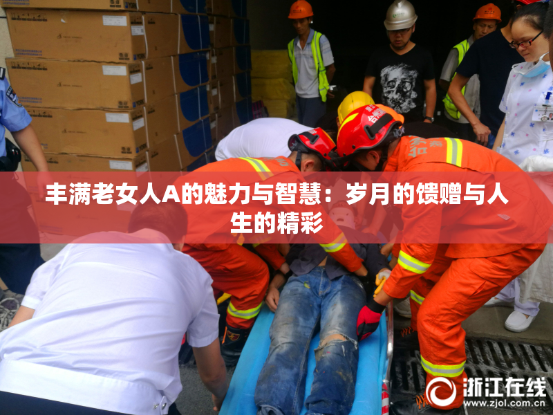 丰满老女人A的魅力与智慧：岁月的馈赠与人生的精彩