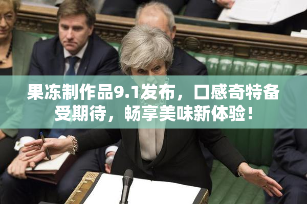 果冻制作品9.1发布，口感奇特备受期待，畅享美味新体验！