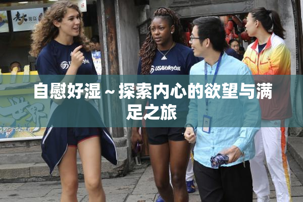 自慰好湿～探索内心的欲望与满足之旅
