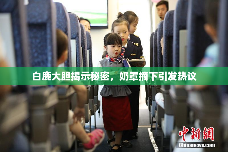 白鹿大胆揭示秘密，奶罩摘下引发热议