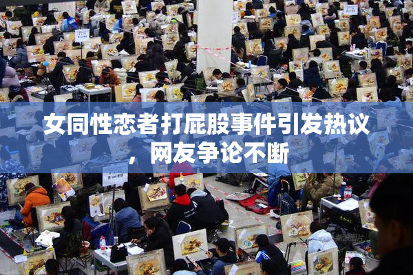 女同性恋者打屁股事件引发热议，网友争论不断