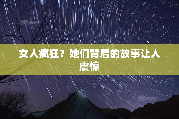 女人疯狂？她们背后的故事让人震惊