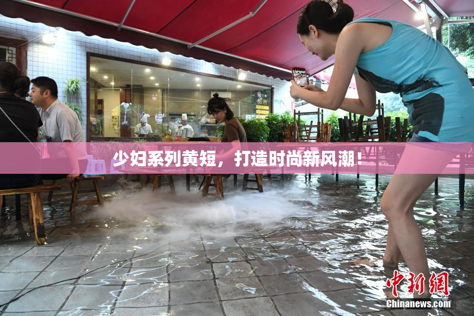 少妇系列黄短，打造时尚新风潮！