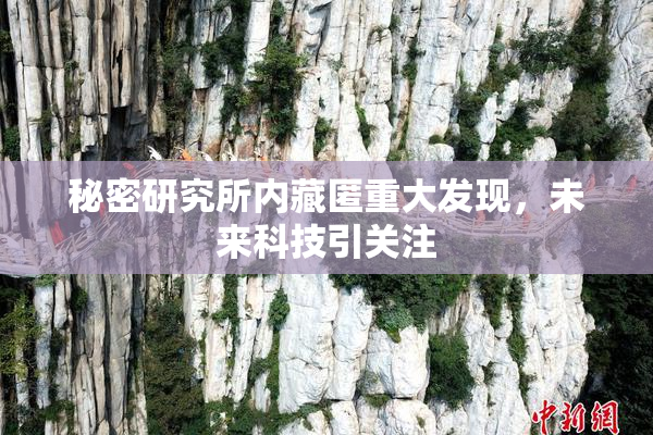 秘密研究所内藏匿重大发现，未来科技引关注