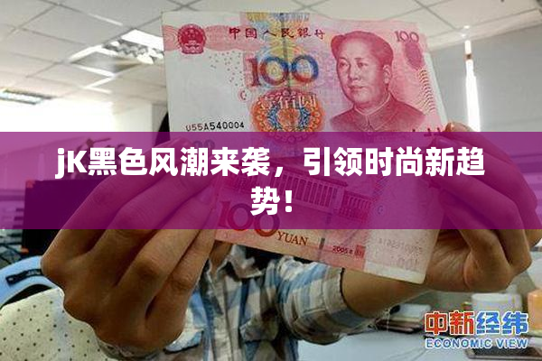 jK黑色风潮来袭，引领时尚新趋势！