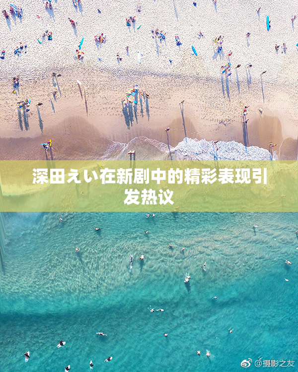 深田えい在新剧中的精彩表现引发热议