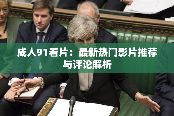 成人91看片：最新热门影片推荐与评论解析