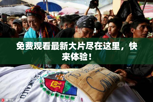 免费观看最新大片尽在这里，快来体验！