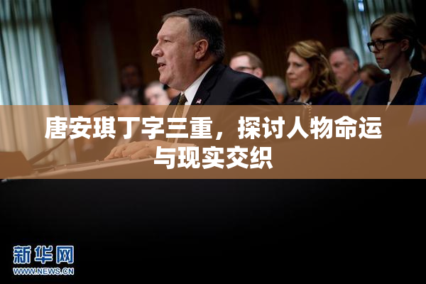 唐安琪丁字三重，探讨人物命运与现实交织