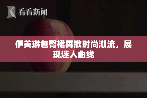 伊芙琳包臀裙再掀时尚潮流，展现迷人曲线