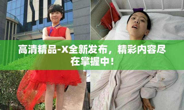 高清精品-X全新发布，精彩内容尽在掌握中！