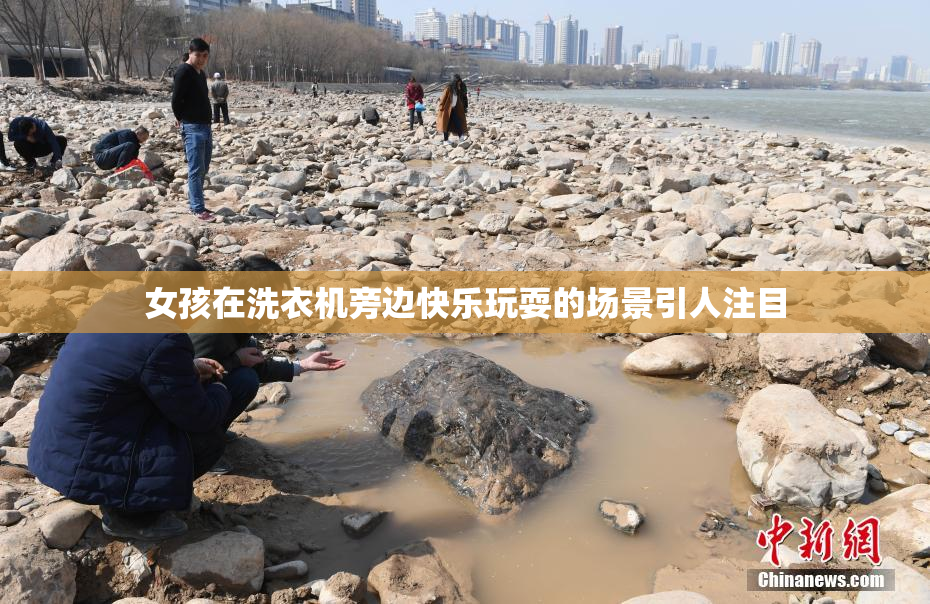 女孩在洗衣机旁边快乐玩耍的场景引人注目